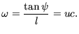 $\displaystyle \omega = \frac{\tan \psi}{l} = u c.$