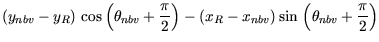 $\displaystyle (y_{nbv} - y_R) \, \cos \left(\theta_{nbv} + \frac{\pi}{2}\right) - (x_R - x_{nbv}) \sin \, \left(\theta_{nbv} + \frac{\pi}{2}\right)$