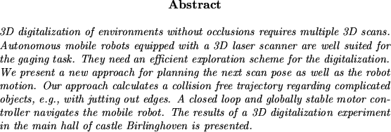 \begin{Abstract}
3D digitalization of environments without occlusions requires
m...
... experiment in
the main hall of castle Birlinghoven is presented.
\end{Abstract}