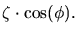 $\displaystyle \zeta \cdot \cos(\phi).$