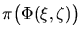 $ \pi\bigl(\Phi(\xi,\zeta)\bigr)$