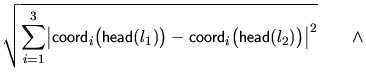 $\displaystyle \sqrt{\sum_{i=1}^3
\bigl\vert \text{\cm coord}_i\bigl(\text{\cm h...
... \text{\cm coord}_i\bigl(\text{\cm head}(l_2)\bigr) \bigr\vert^2} \qquad \wedge$