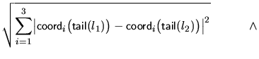 $\displaystyle \sqrt{\sum_{i=1}^3
\bigl\vert \text{\cm coord}_i\bigl(\text{\cm t...
...rd}_i\bigl(\text{\cm tail}(l_2)\bigr) \bigr\vert^2} \hspace{.45cm}\qquad \wedge$