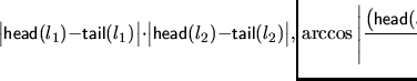 $\displaystyle \arccos \left\vert \frac{\bigl(\text{\cm head}(l_1) - \text{\cm t...
...t \bigl\vert\text{\cm head}(l_2) - \text{\cm tail}(l_2)\bigl\vert} \right\vert,$